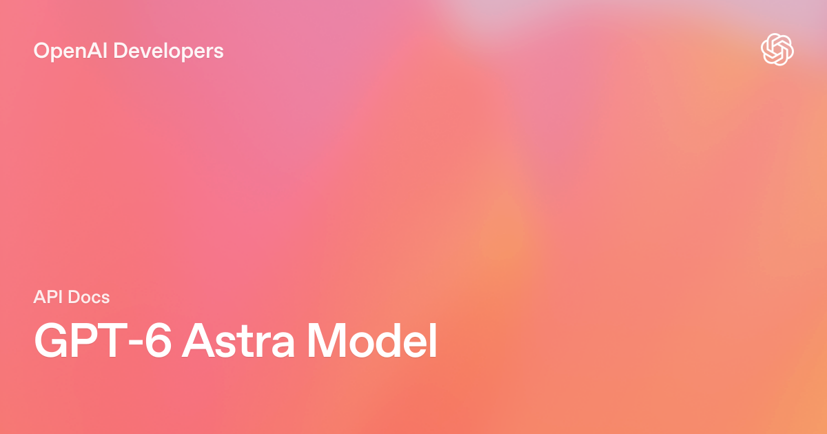GPT-6 Astra Model | OpenAI API