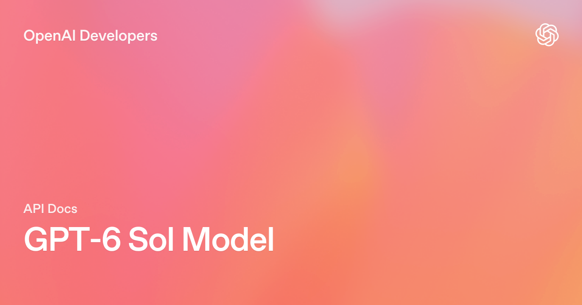 GPT-6 Sol Model | OpenAI API