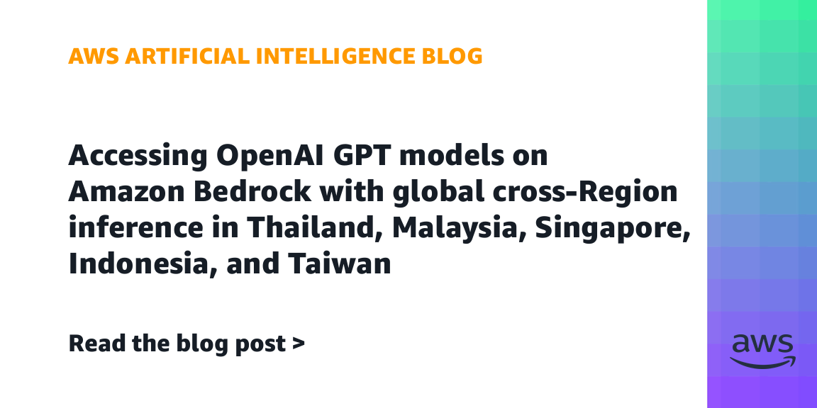 Accessing OpenAI GPT models on Amazon Bedrock with global cross-Region inference in Thailand, Malaysia, Singapore, Indonesia, and Taiwan | Amazon Web Services